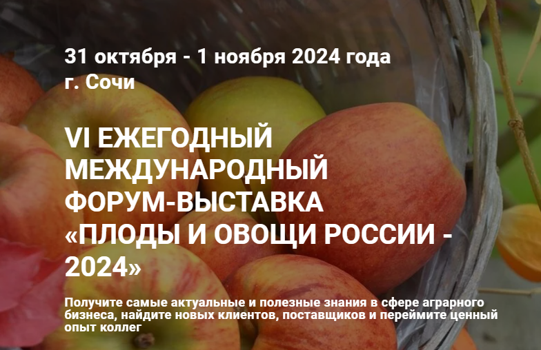 VI ежегодный международный форум-выставка «Плоды и овощи России - 2024»
